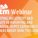 Promoting Inclusivity and Diversity in Patenting and Innovation: USPTO Experiences and Ideas About How TTOs Can Help